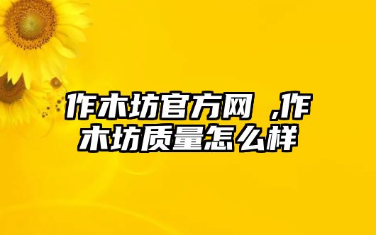 作木坊官方網(wǎng)詀,作木坊質量怎么樣